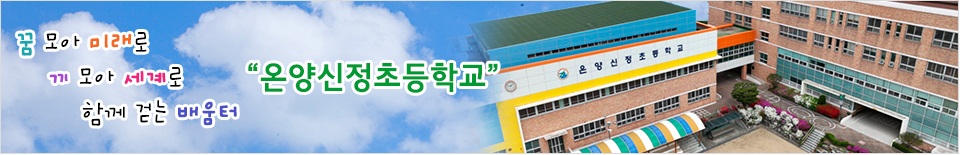 꿈 모아 미래로 끼 모아 세계로 함께 걷는 배움터 온양신정초등학교 